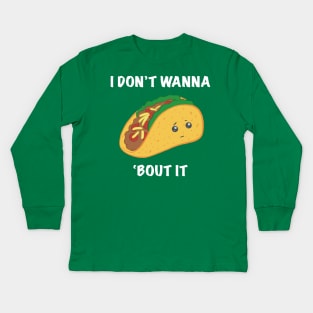 I Don't Wanna Taco 'Bout It Kids Long Sleeve T-Shirt